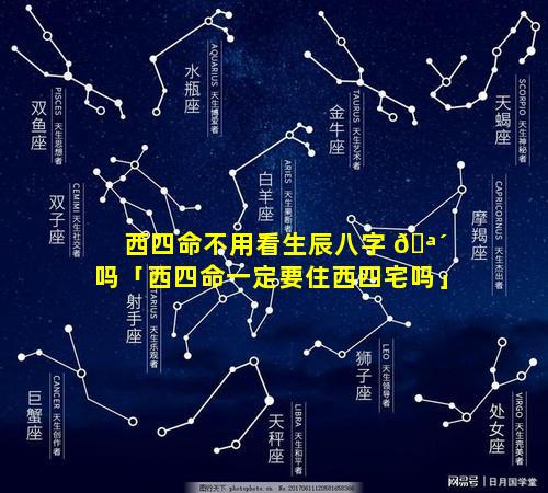 西四命不用看生辰八字 🪴 吗「西四命一定要住西四宅吗」